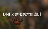 DNF公益服碧水红潮升级技巧汇总