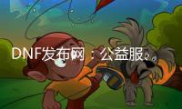 DNF发布网：公益服、怀旧服重磅登场！